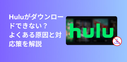 Hulu動画がダウンロードできない原因