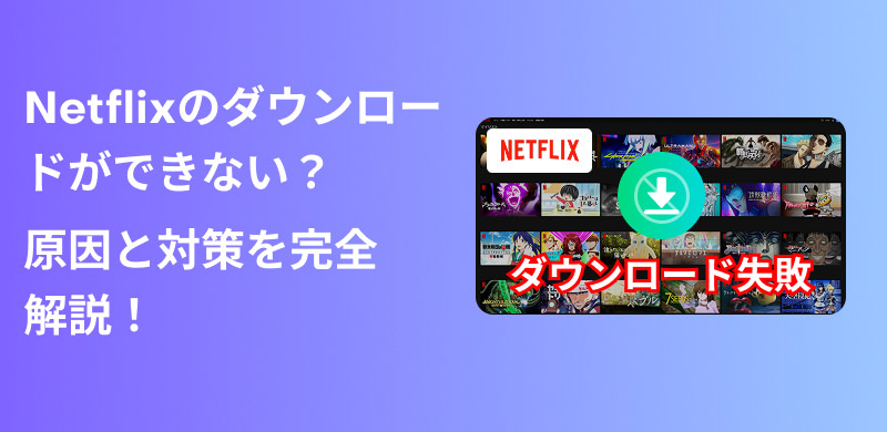 Netflixダウンロードできない 解決策